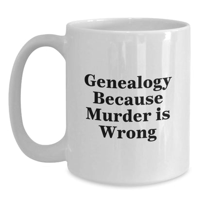 Genealogy Gifts from Friends, Family, or Coworkers - Funny White Coffee Mug for Graduation, 'Genealogy Because Murder Is Wrong' Quote - The Buy Boom