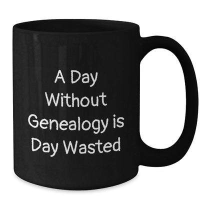 Genealogy Lovers' Coffee Mugs, Funny Gift from Friends for Genealogy Enthusiasts, A Day Without Genealogy Is Day Wasted, Birthday Unique Gifts - The Buy Boom