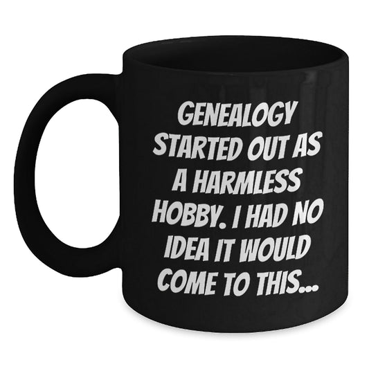Genealogy Started Out As A Harmless Hobby I Had No Idea It Would Come To This... Funny Genealogy Gifts for Genealogy Enthusiasts, Black Coffee Mug, Gifts from Family to Genealogy Men - The Buy Boom