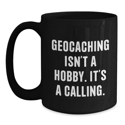 Geocaching Isn't A Hobby, It's A Calling. Inspirational Black Coffee Mug Gifts for Geocaching Enthusiasts from Friends - The Buy Boom