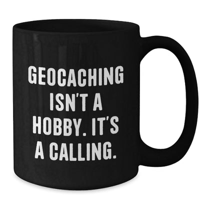 Geocaching Isn't A Hobby, It's A Calling. Inspirational Black Coffee Mug Gifts for Geocaching Enthusiasts from Friends - The Buy Boom
