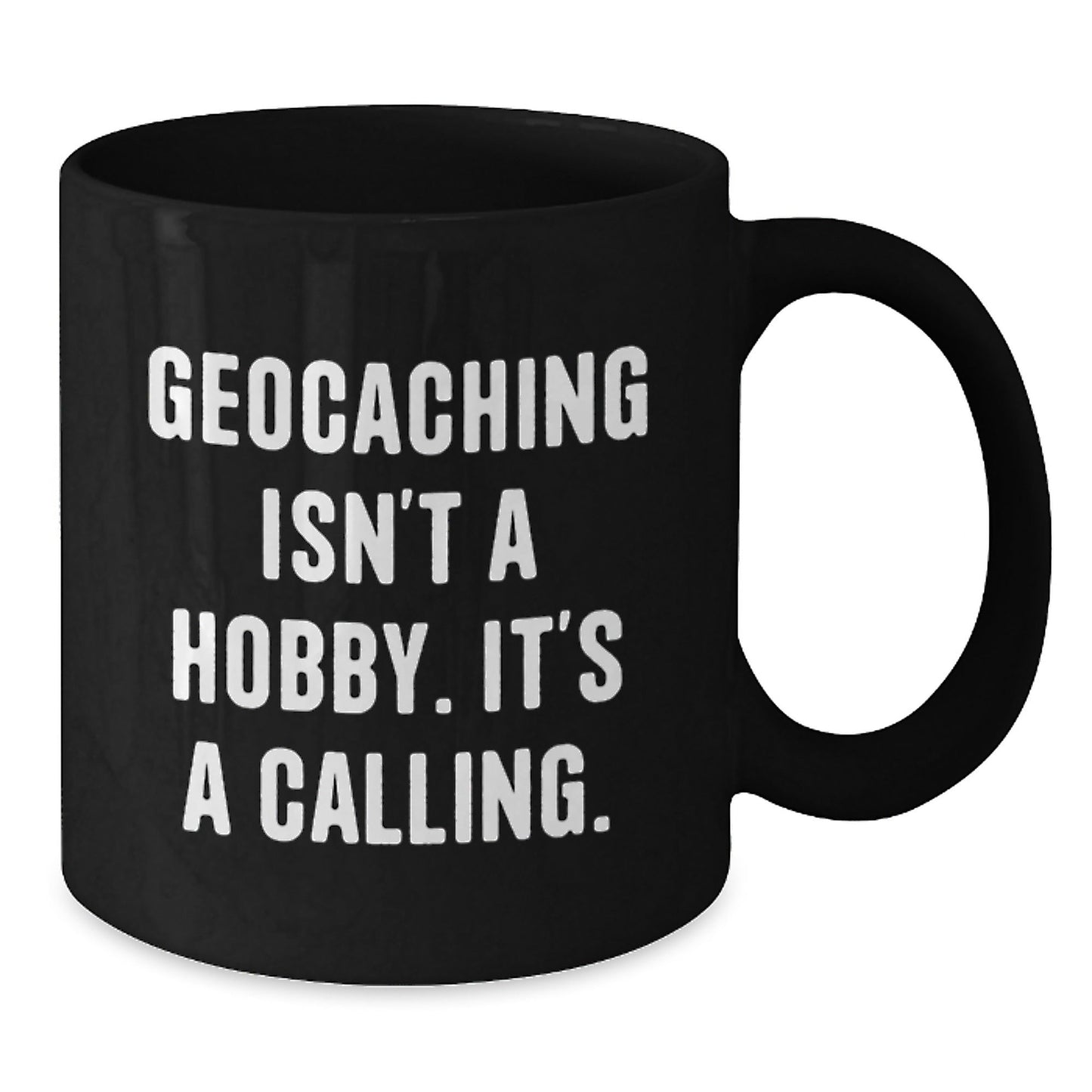 Geocaching Isn't A Hobby, It's A Calling. Inspirational Black Coffee Mug Gifts for Geocaching Enthusiasts from Friends - The Buy Boom