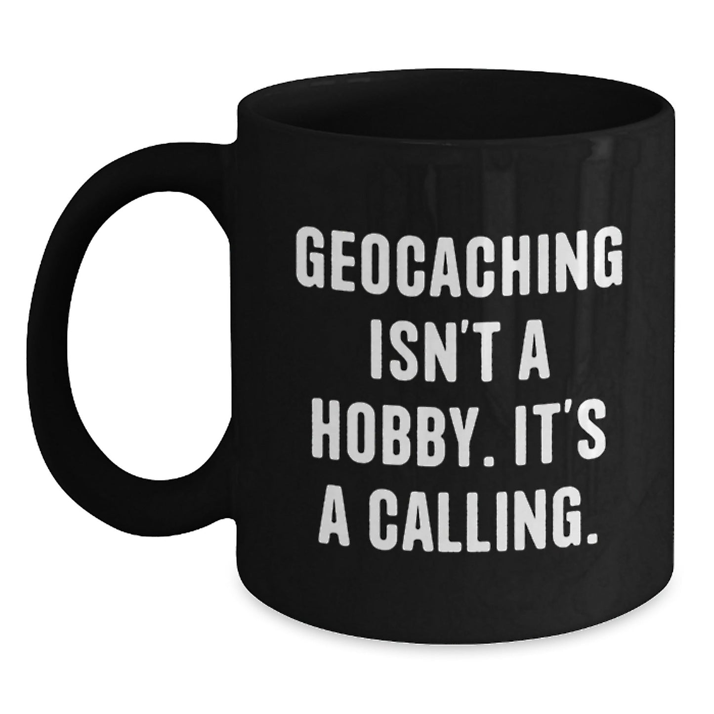 Geocaching Isn't A Hobby, It's A Calling. Inspirational Black Coffee Mug Gifts for Geocaching Enthusiasts from Friends - The Buy Boom