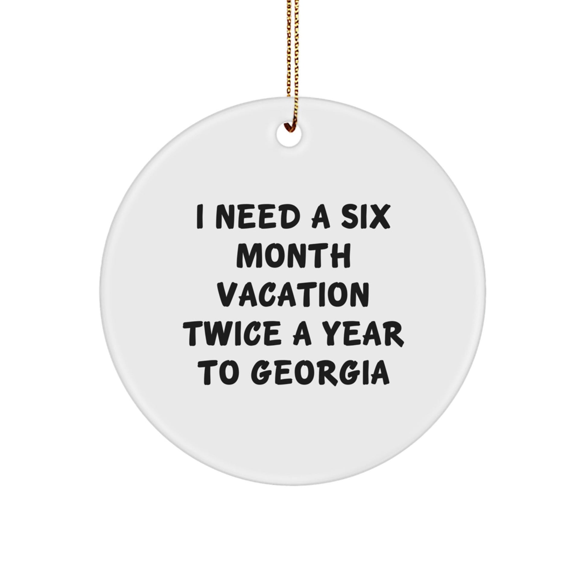 Georgia Circle Ornament, Funny Gifts for Friends from Georgia, 'I Need A Six Month Vacation Twice A Year To Georgia', Unique Christmas Unique Gifts for Georgia Enthusiasts - The Buy Boom