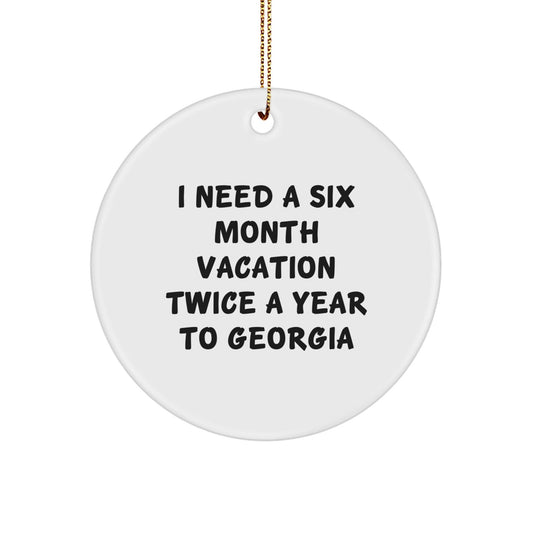 Georgia Circle Ornament, Funny Gifts for Friends from Georgia, 'I Need A Six Month Vacation Twice A Year To Georgia', Unique Christmas Unique Gifts for Georgia Enthusiasts - The Buy Boom
