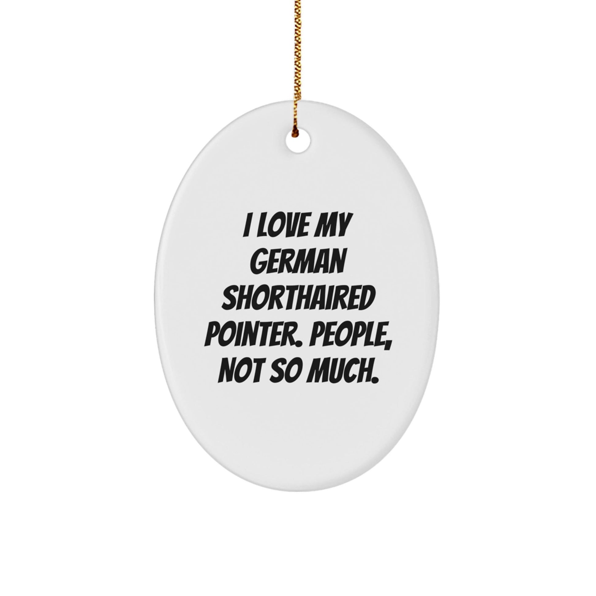 German Shorthaired Pointer Dog Gifts for Men from, Funny Oval Ornament, Quote I Love My German Shorthaired Pointer. People, Not So Much., Christmas Unique Presents for Friends - The Buy Boom