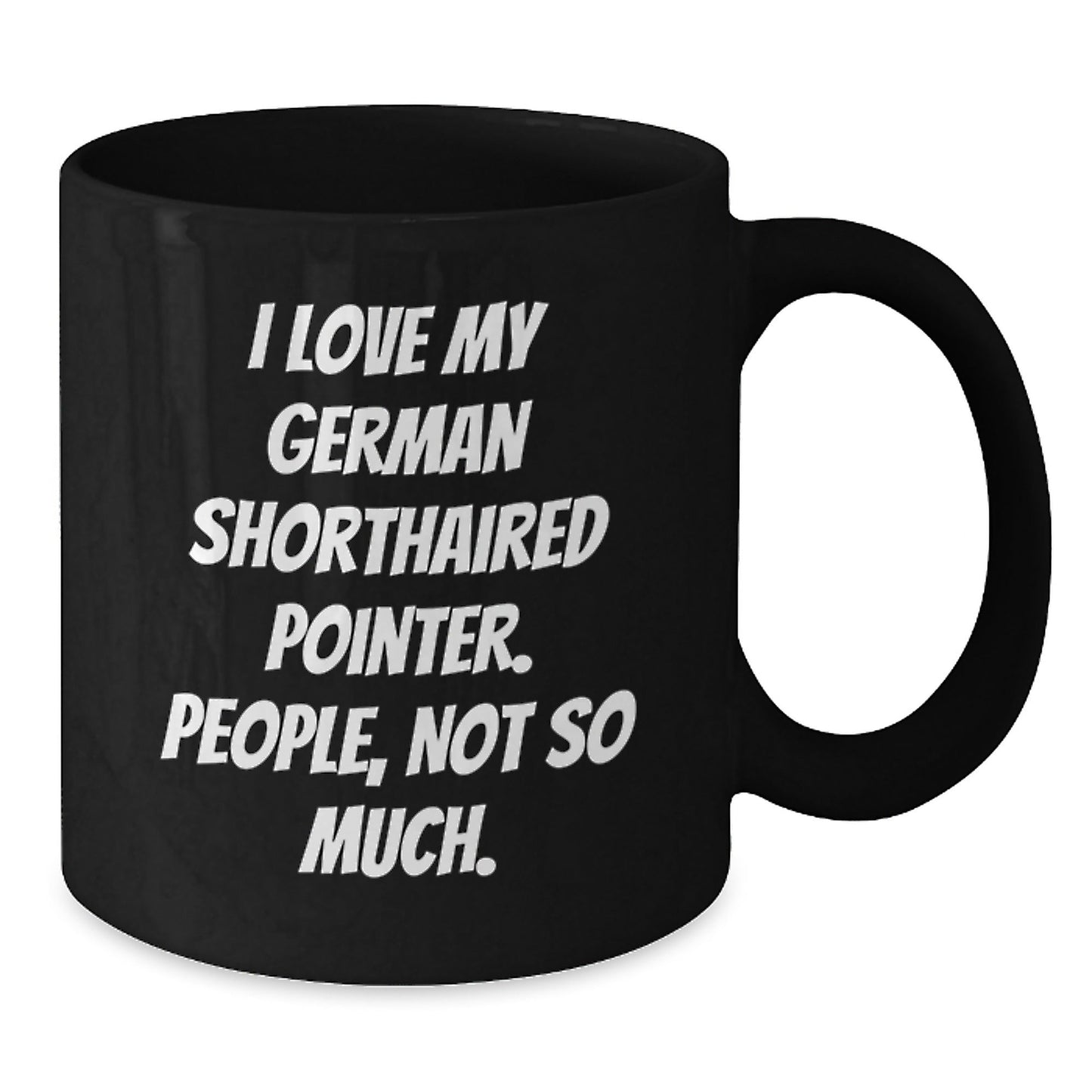 German Shorthaired Pointer Dog Lover Gifts from Friends for Birthday - Funny Black Coffee Mug, 'I Love My German Shorthaired Pointer. People, Not So Much.' - The Buy Boom