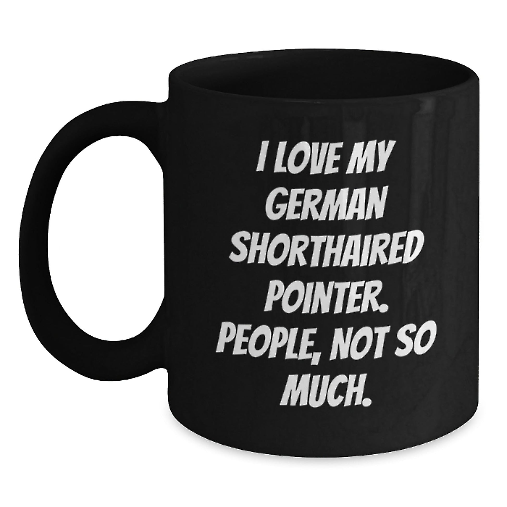 German Shorthaired Pointer Dog Lover Gifts from Friends for Birthday - Funny Black Coffee Mug, 'I Love My German Shorthaired Pointer. People, Not So Much.' - The Buy Boom