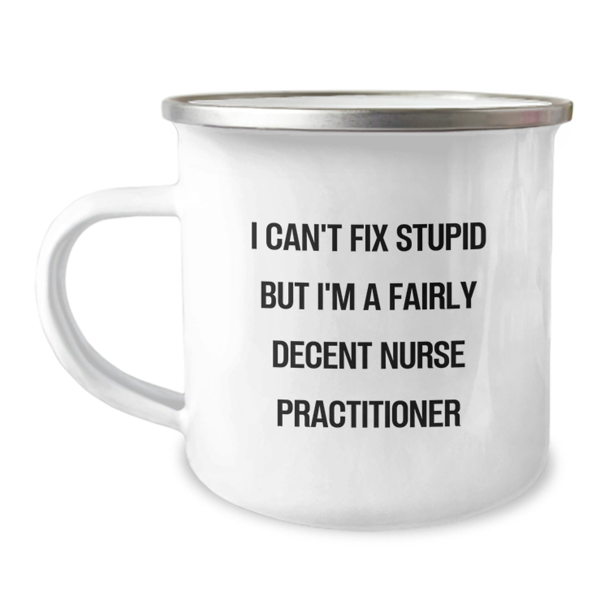 Gifts for Nurse Practitioner Men - Funny Camping Mug - I Can't Fix Stupid But I'm A Fairly Decent Nurse Practitioner - The Buy Boom