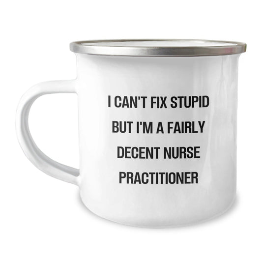 Gifts for Nurse Practitioner Men - Funny Camping Mug - I Can't Fix Stupid But I'm A Fairly Decent Nurse Practitioner - The Buy Boom