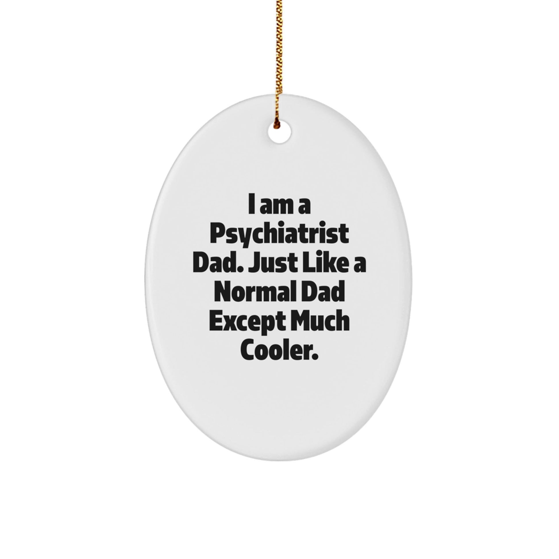 Gifts for Psychiatrist Dad Fun Oval Ornament - 'I Am A Psychiatrist Dad. Just Like A Normal Dad Except Much Cooler.' - The Buy Boom