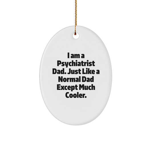Gifts for Psychiatrist Dad Fun Oval Ornament - 'I Am A Psychiatrist Dad. Just Like A Normal Dad Except Much Cooler.' - The Buy Boom