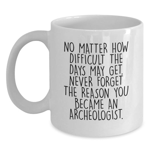 Gifts for the Archeologist, Funny Motivational White Coffee Mug, White Ceramic Mug, Unique Archeologist Gift, Gifts from Friends, Christmas Unique Gifts - The Buy Boom