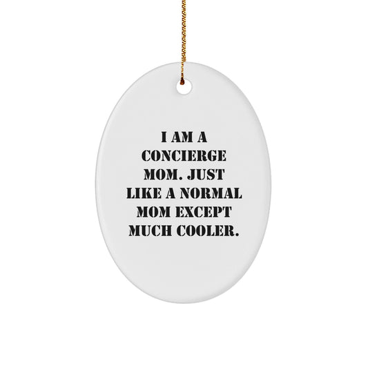 Gifts from Concierge Moms - Cool Oval Ornament for Friends, Family, or Coworkers, I Am A Concierge Mom. Just Like A Normal Mom Except Much Cooler., Oval Shaped Decorative Item for Christmas - The Buy Boom