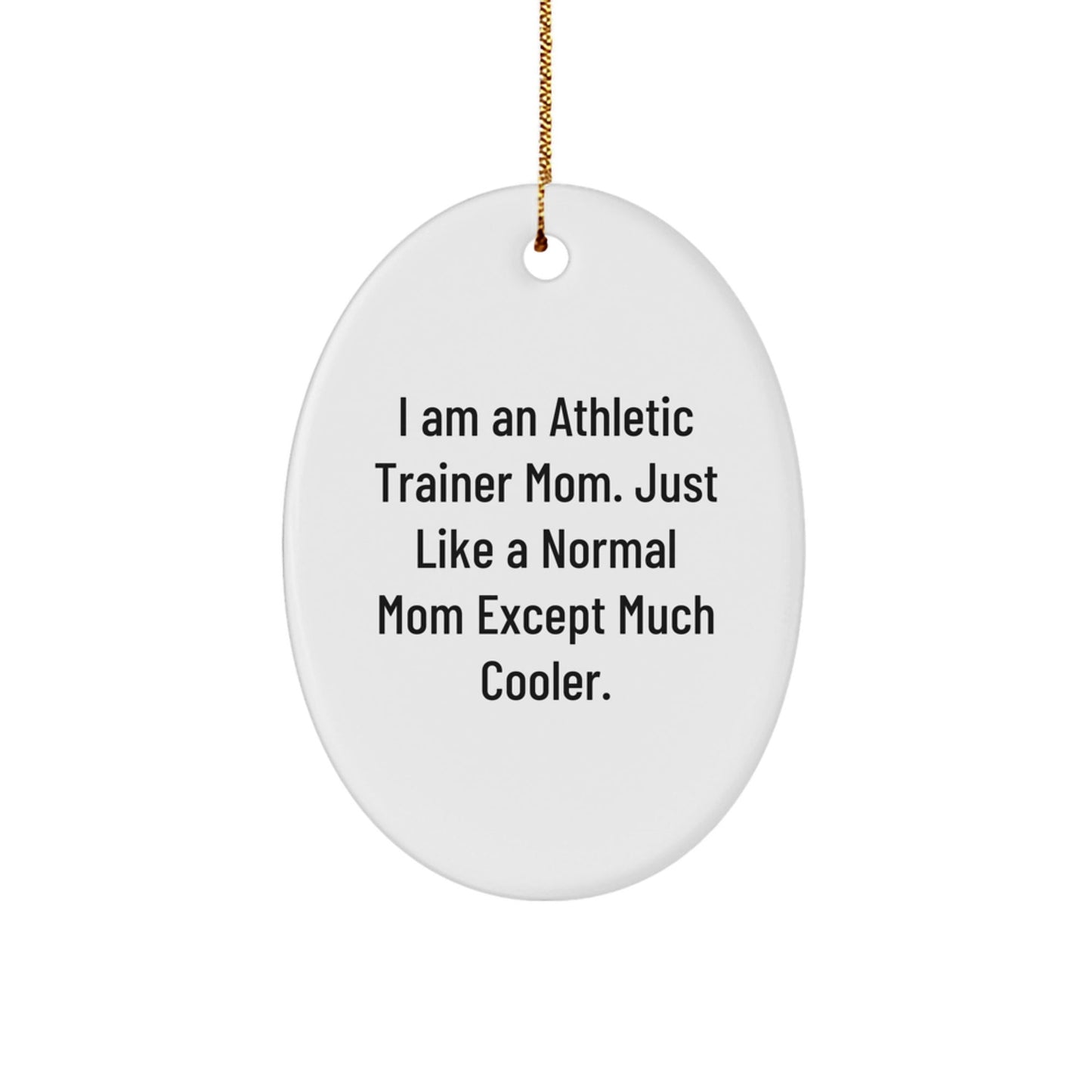 Gifts from Family and Friends for Athletic Trainer Mom Unique Christmas Decorations Oval Ornament, I Am An Athletic Trainer Mom. Just Like A Normal Mom Except Much Cooler. - The Buy Boom