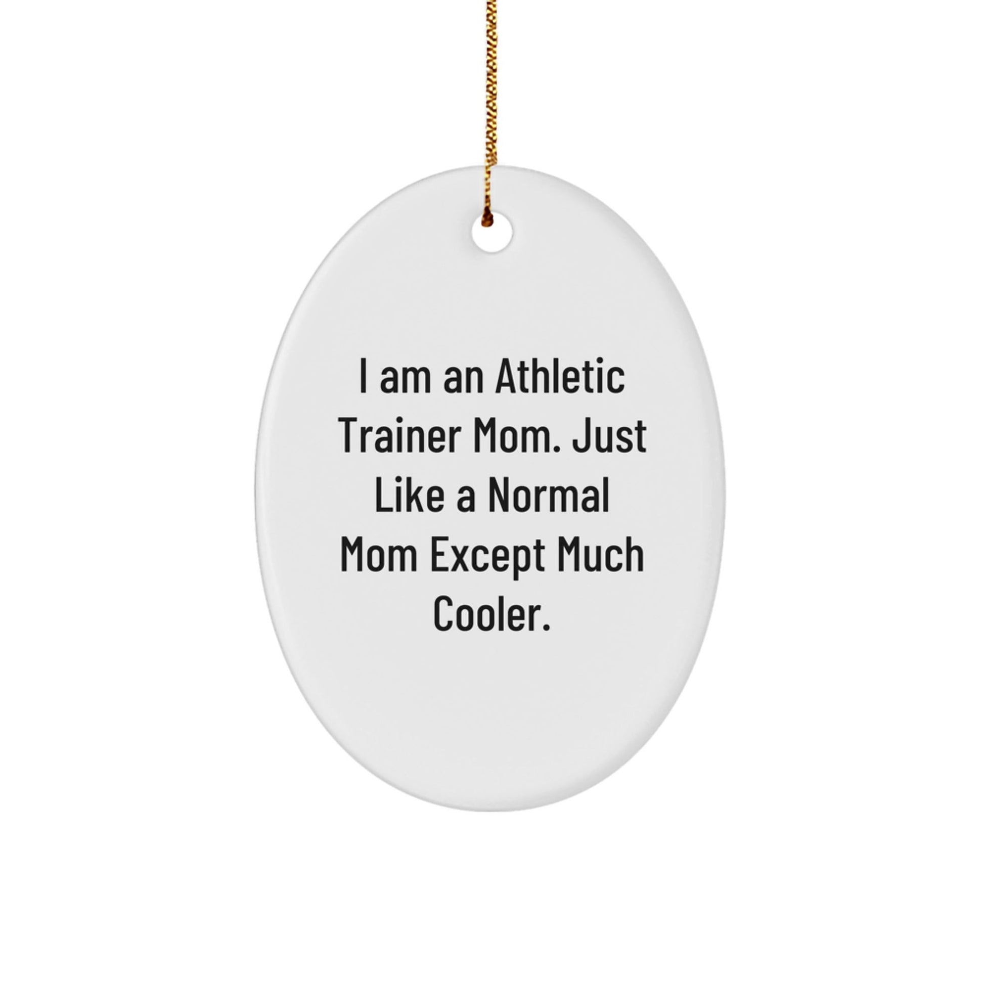 Gifts from Family and Friends for Athletic Trainer Mom Unique Christmas Decorations Oval Ornament, I Am An Athletic Trainer Mom. Just Like A Normal Mom Except Much Cooler. - The Buy Boom