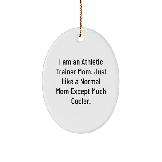 Gifts from Family and Friends for Athletic Trainer Mom Unique Christmas Decorations Oval Ornament, I Am An Athletic Trainer Mom. Just Like A Normal Mom Except Much Cooler. - The Buy Boom