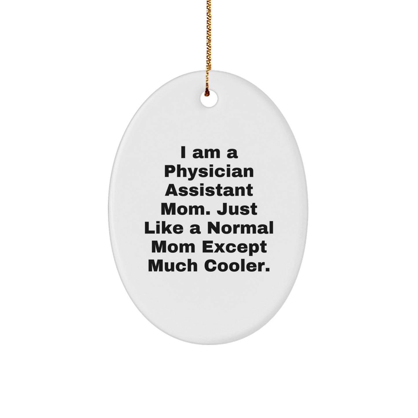 Gifts from Family for Physician Assistant Mom, Unique Oval Ornament I Am A Physician Assistant Mom. Just Like A Normal Mom Except Much Cooler., Funny Christmas Decoration - The Buy Boom