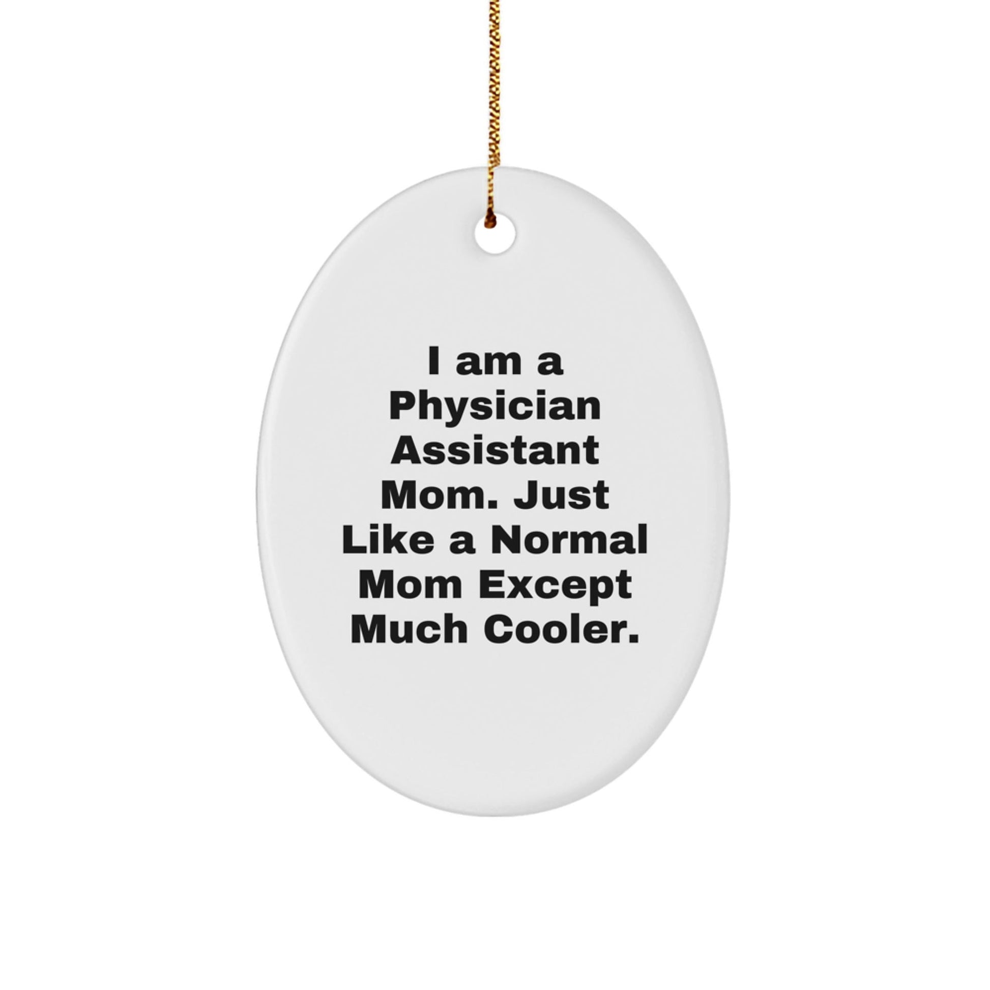 Gifts from Family for Physician Assistant Mom, Unique Oval Ornament I Am A Physician Assistant Mom. Just Like A Normal Mom Except Much Cooler., Funny Christmas Decoration - The Buy Boom