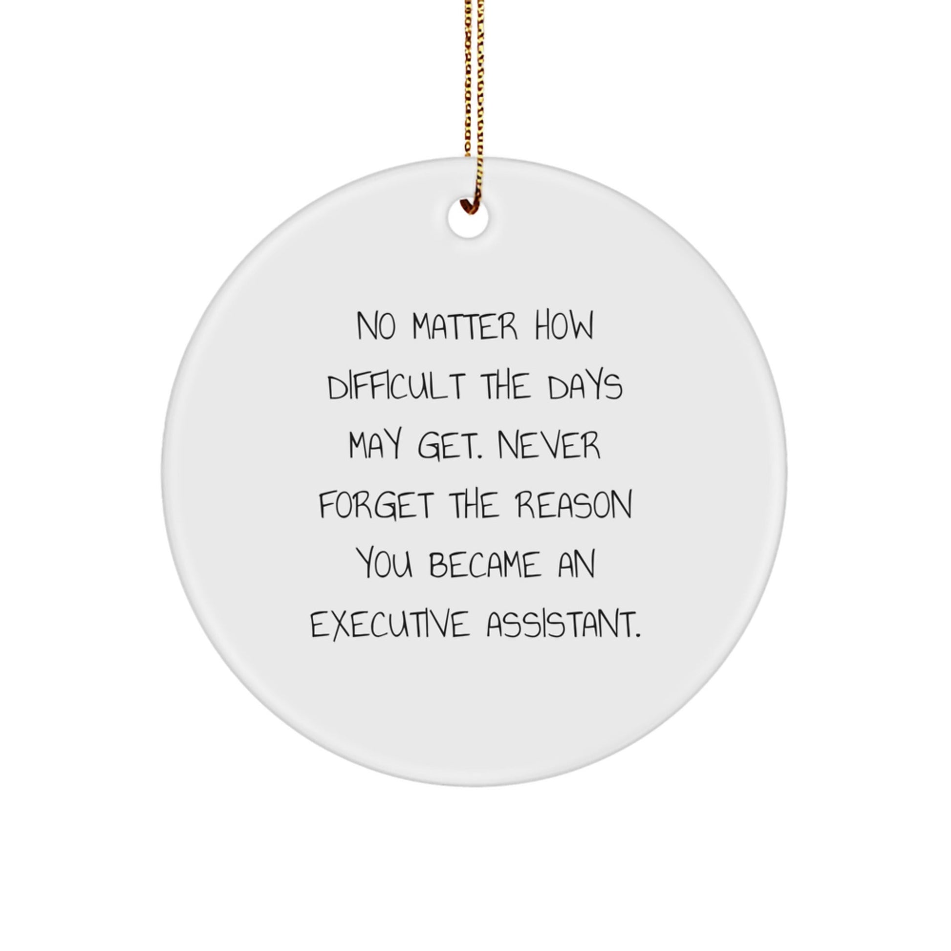 Gifts from Family Members - Inspirational Executive Assistant Christmas Circle Ornament, Quote: 'No Matter How Difficult The Days May Get. Never Forget The Reason You Became An Executive Assistant.' - The Buy Boom