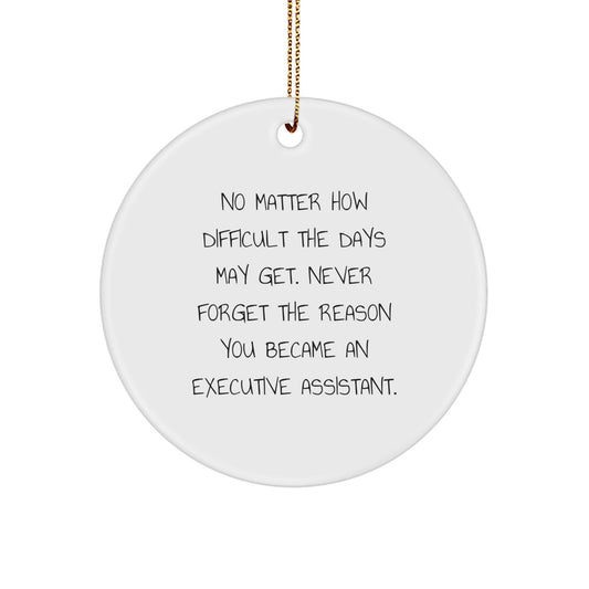 Gifts from Family Members - Inspirational Executive Assistant Christmas Circle Ornament, Quote: 'No Matter How Difficult The Days May Get. Never Forget The Reason You Became An Executive Assistant.' - The Buy Boom