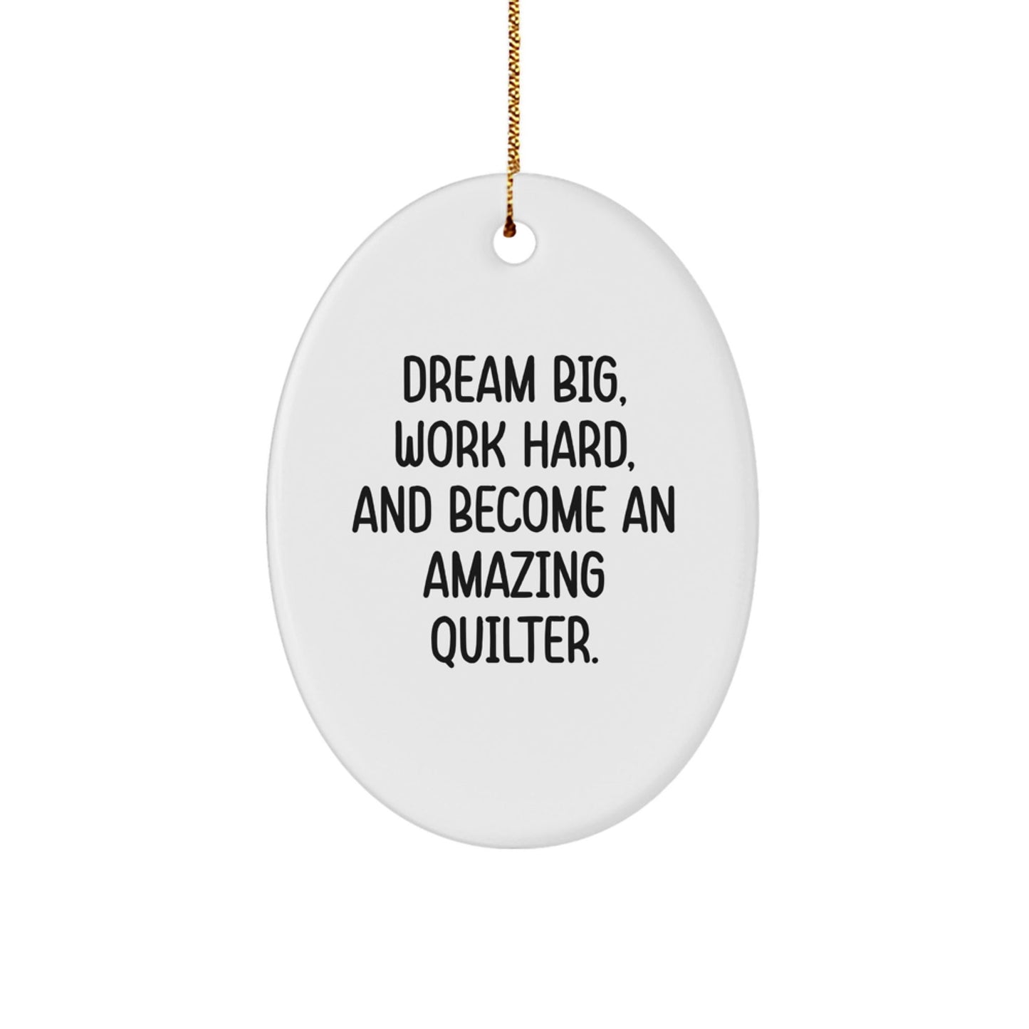 Gifts from Family Quilter Friends, Oval Ornament with Quilter Inspirational Quote, Christmas Unique Gifts, Dream Big Work Hard And Become Amazing Quilter! - The Buy Boom