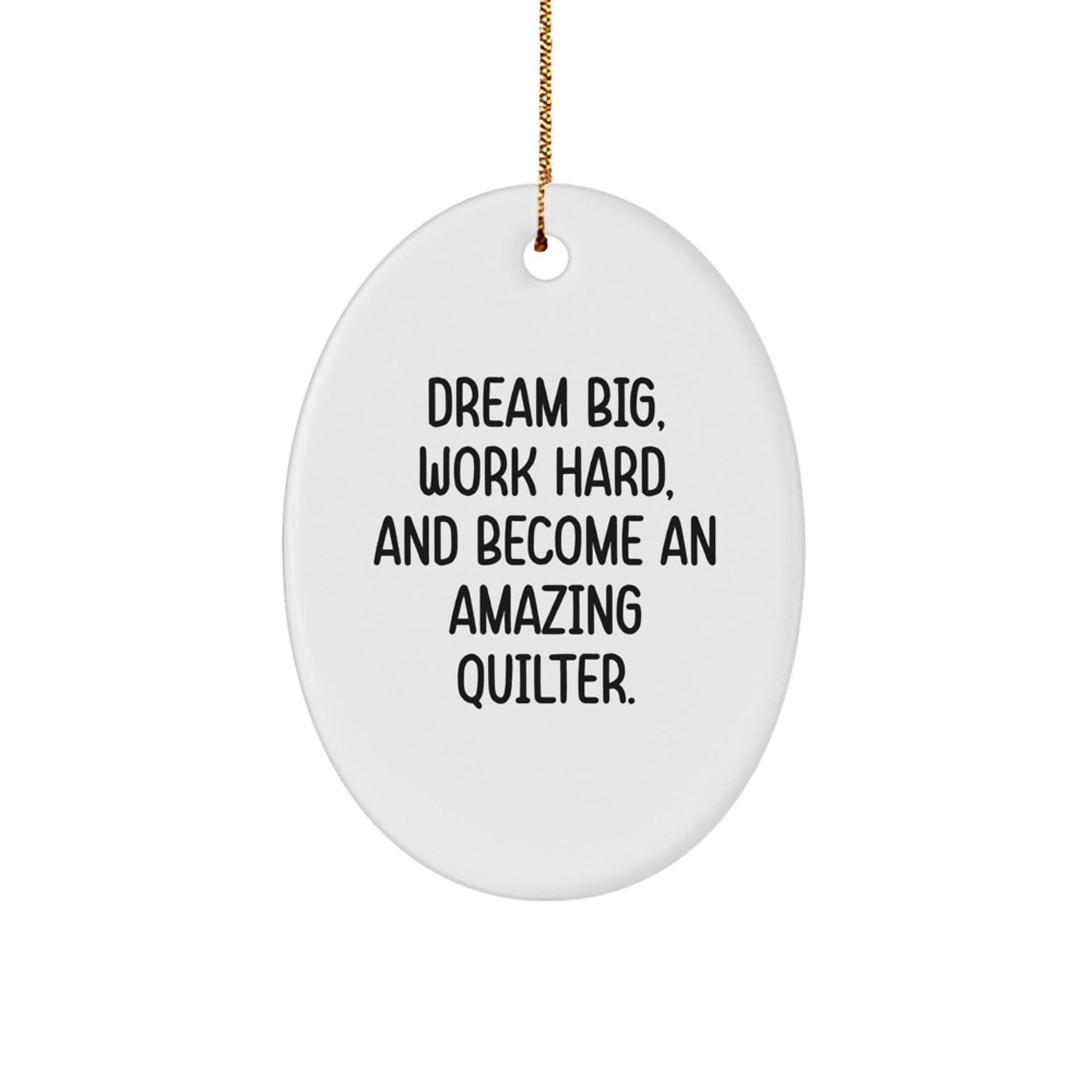 Gifts from Family Quilter Friends, Oval Ornament with Quilter Inspirational Quote, Christmas Unique Gifts, Dream Big Work Hard And Become Amazing Quilter! - The Buy Boom