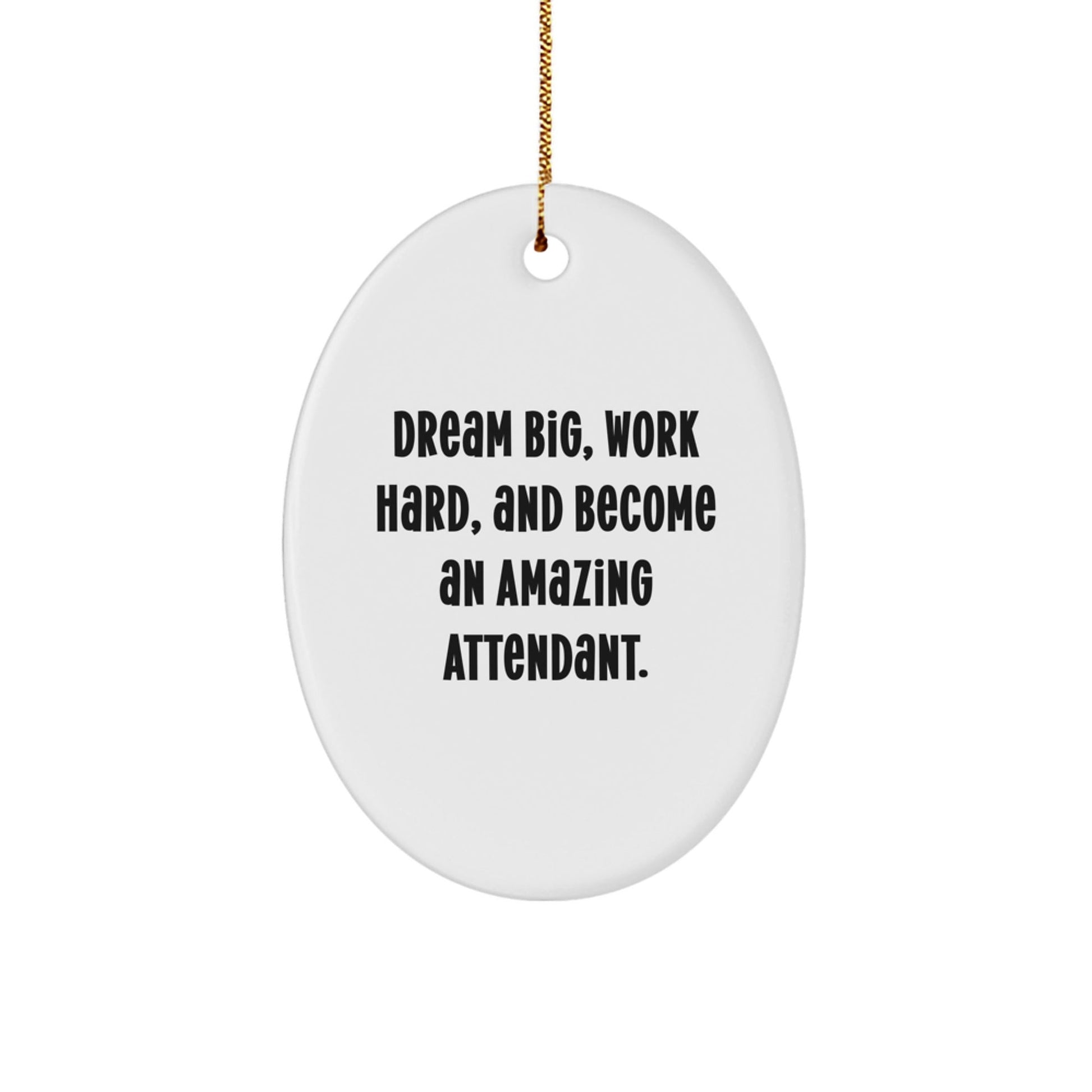 Gifts from Family to Attendant - Inspirational Oval Ornament, Dream Big, Work Hard, And Become An Amazing Attendant. - Christmas Unique Gifts for Attendant - The Buy Boom