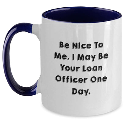 Gifts from Family to Loan Officer - Funny Two Tone Coffee Mug with 'Be Nice To Me. I May Be Your Loan Officer One Day.' - The Buy Boom