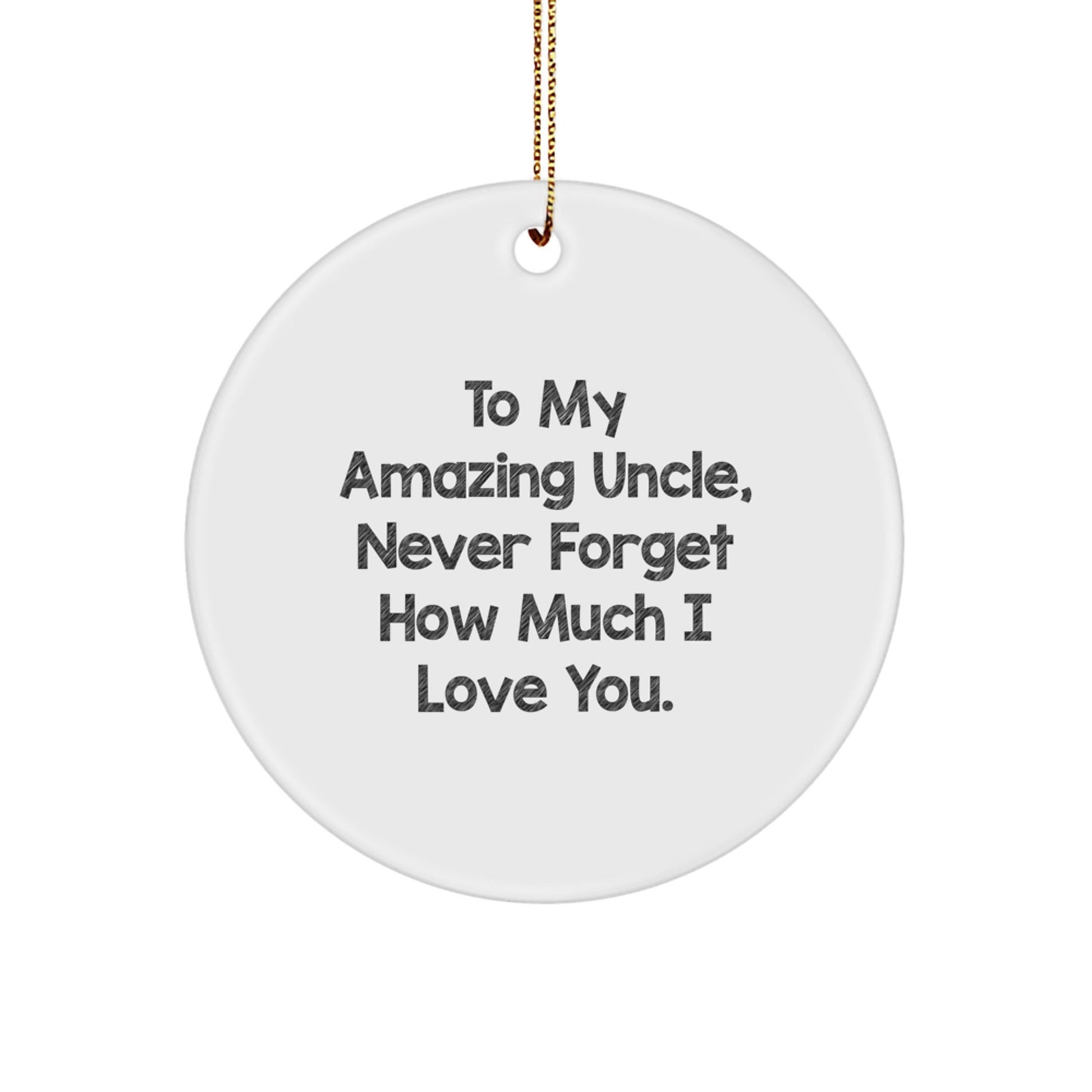Gifts from Family to Uncle - To My Amazing Uncle, Never Forget How Much I Love You. - Circle Ornament for Christmas - The Buy Boom