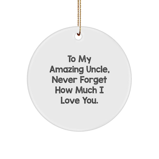 Gifts from Family to Uncle - To My Amazing Uncle, Never Forget How Much I Love You. - Circle Ornament for Christmas - The Buy Boom