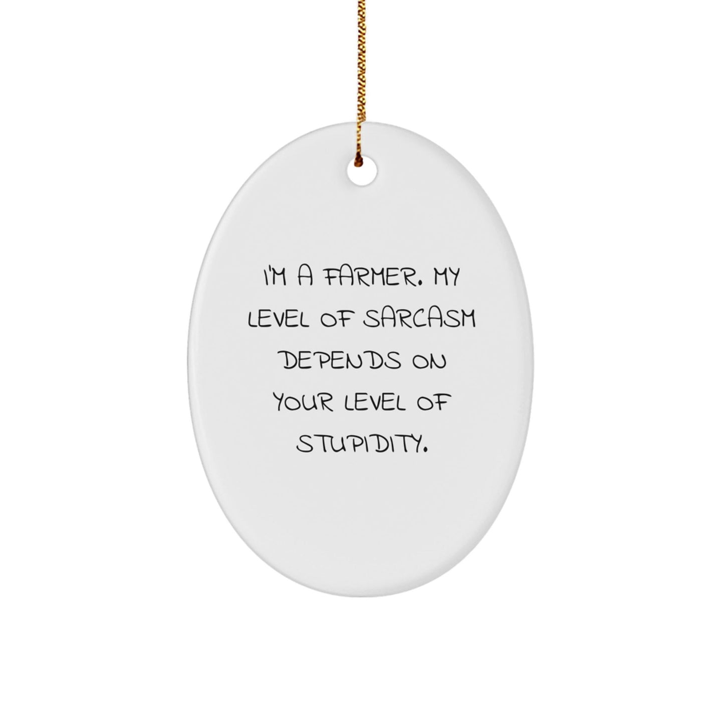 Gifts from Farmers for Farmer Friends - Oval Ornament with Sassy Quote, Christmas Decor, 'I'm A Farmer. My Level Of Sarcasm Depends On Your Level Of Stupidity.' - The Buy Boom
