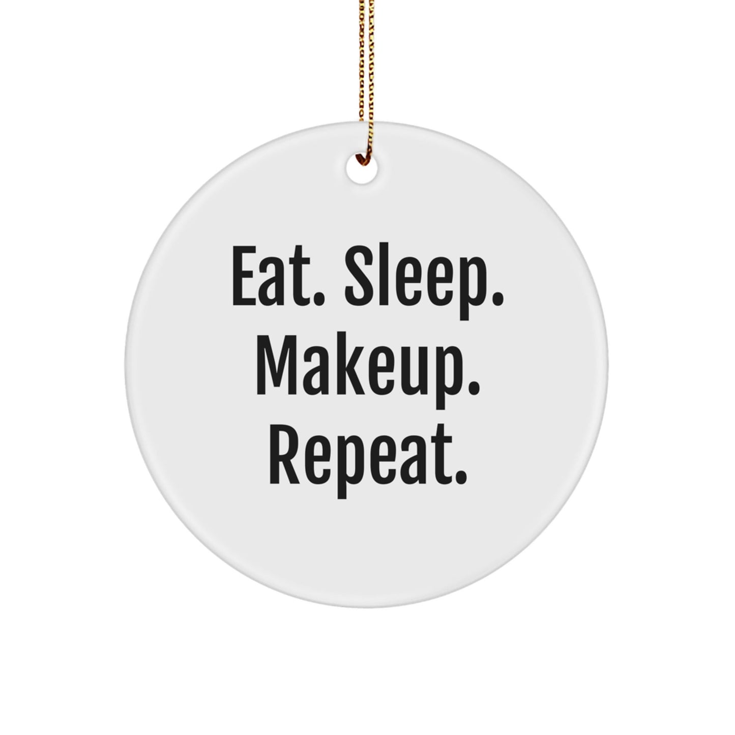 Gifts from Friends and Family - Eat. Sleep. Makeup. Repeat. Circle Ornament for Makeup Lovers - Unique Christmas Unique Gifts - The Buy Boom