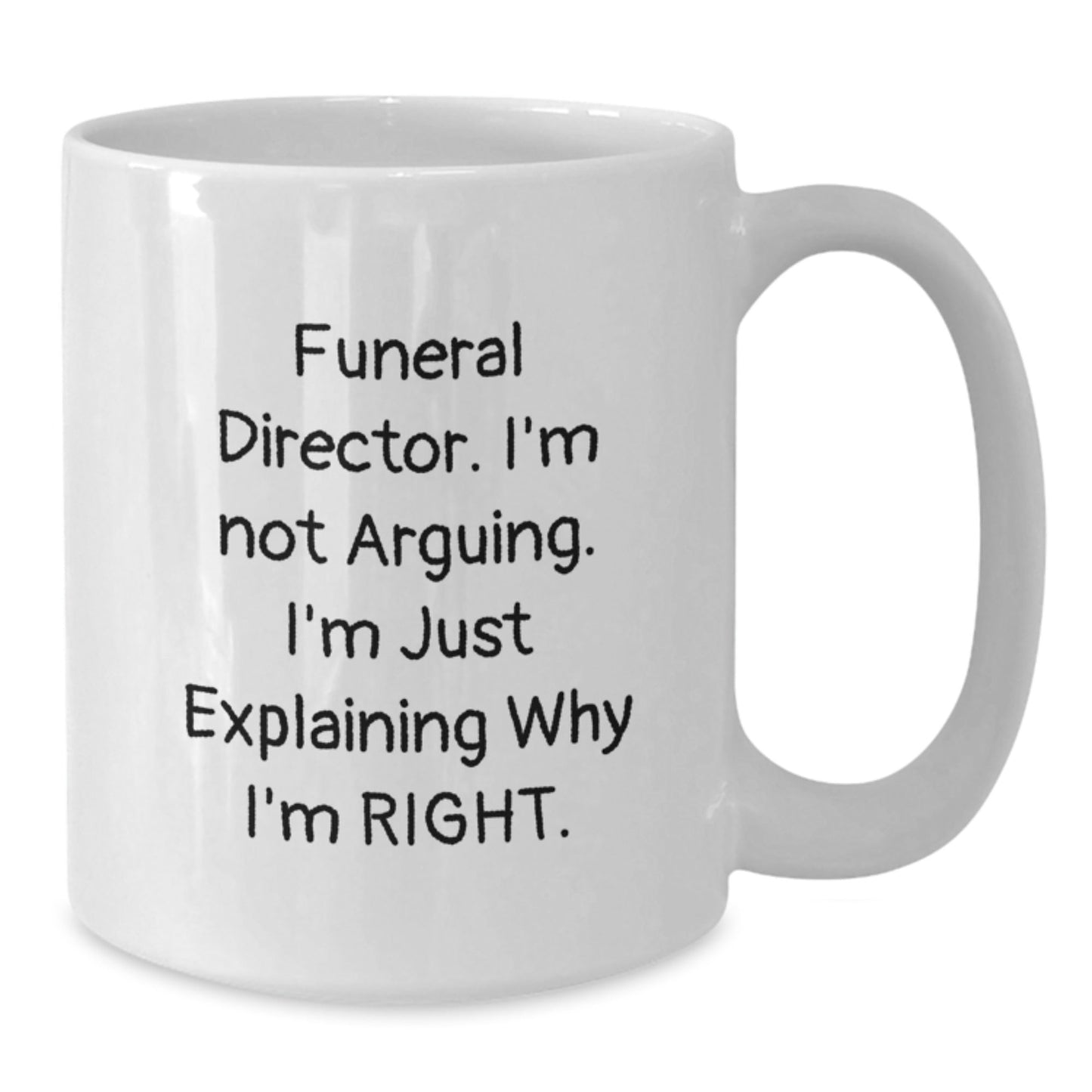 Gifts from Friends and Family for Funeral Directors - Funny White Coffee Mug, Christmas Unique Gifts, 'I'm Not Arguing, I'm Just Explaining Why I'm Right' - The Buy Boom