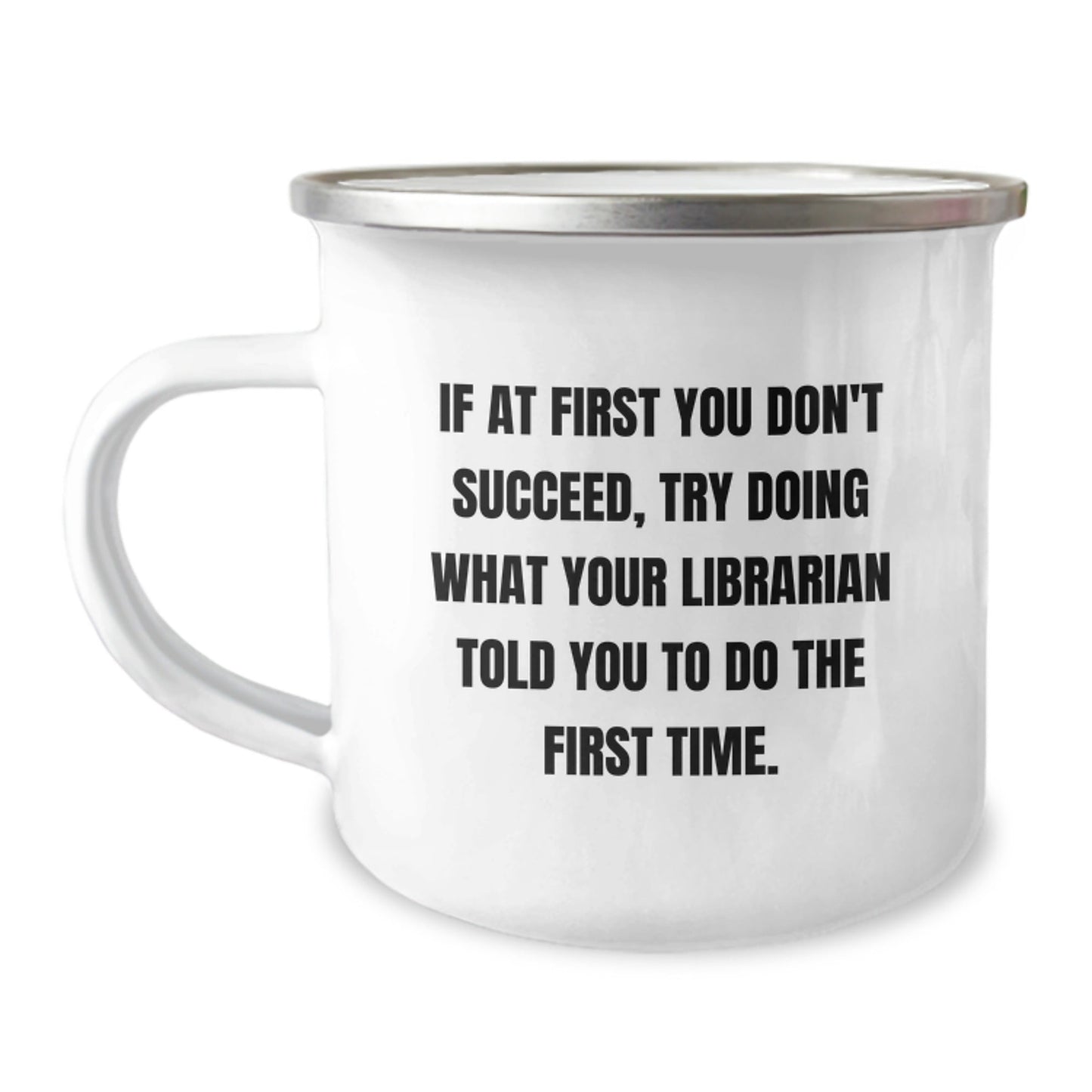 Gifts from Friends and Family for Librarians - If At First You Don't Succeed, Try Doing What Your Librarian Told You To Do The First Time, Camping Mug for Graduation, Funny Librarian Gifts - The Buy Boom