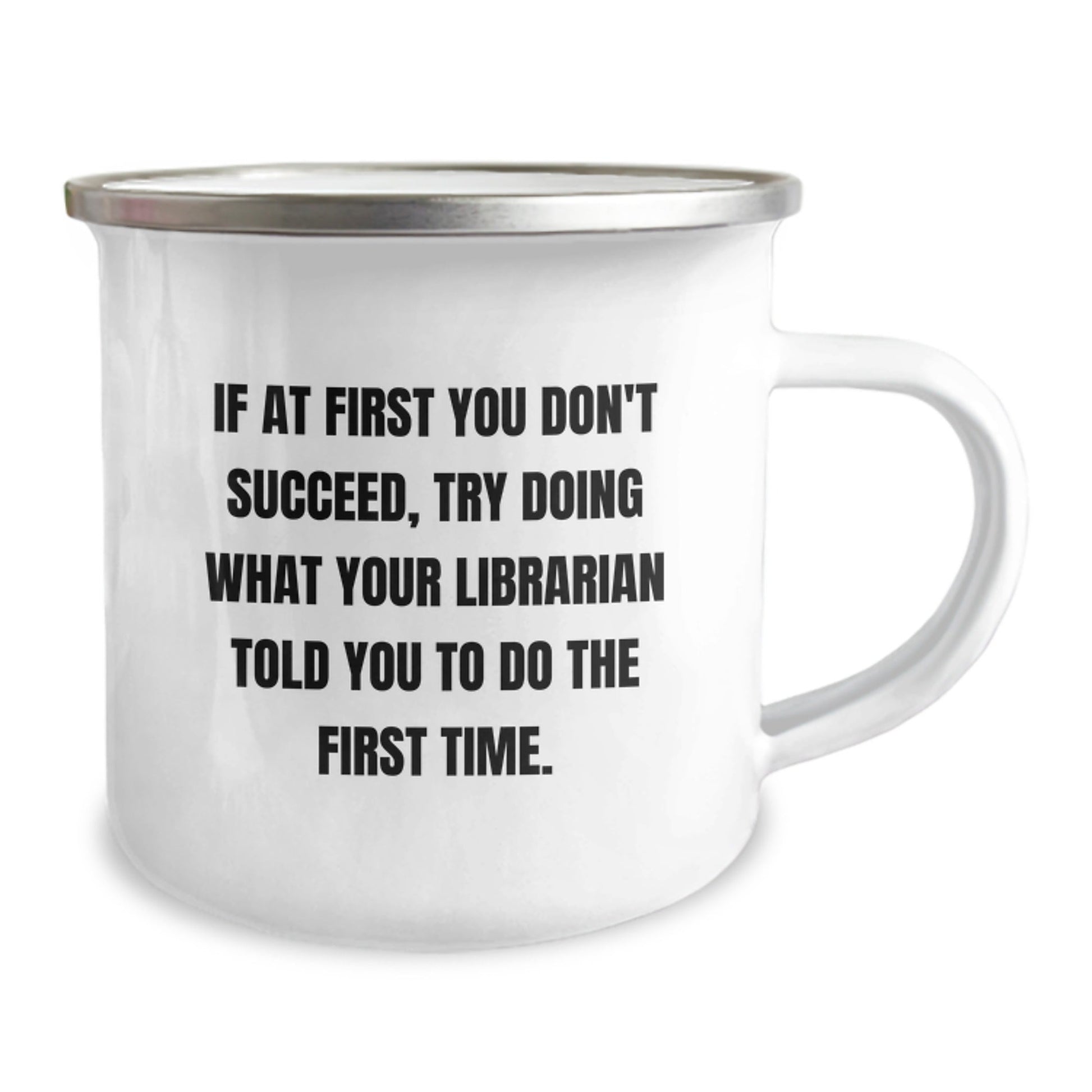 Gifts from Friends and Family for Librarians - If At First You Don't Succeed, Try Doing What Your Librarian Told You To Do The First Time, Camping Mug for Graduation, Funny Librarian Gifts - The Buy Boom