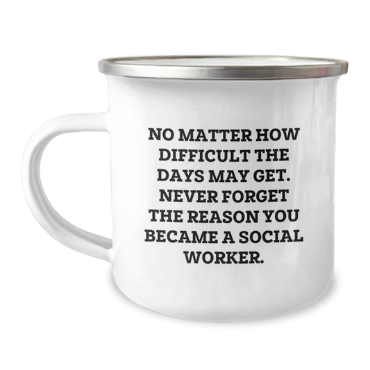 Gifts from Friends and Family for Social Worker, Inspirational Camping Mug, Christmas Unique Gifts, No Matter How Difficult The Days May Get, Never Forget The Reason You Became A Social Worker. - The Buy Boom