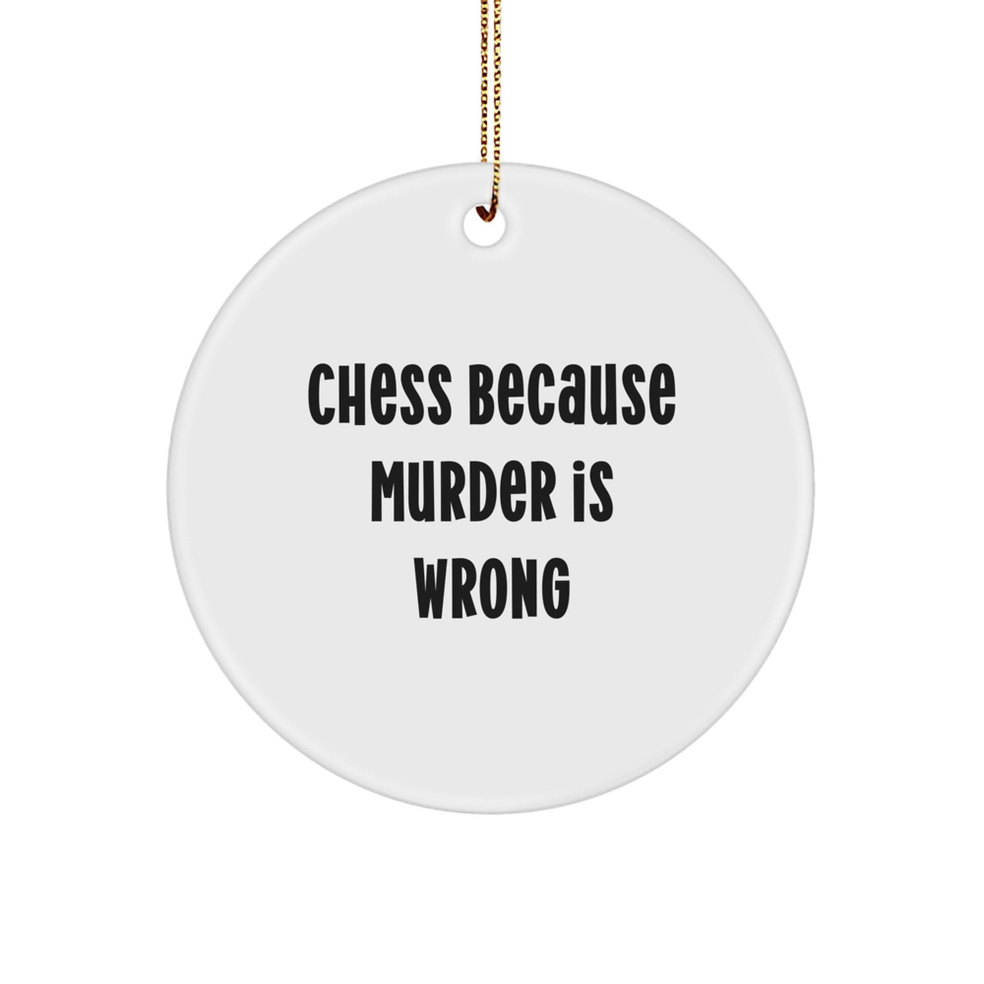 Gifts from Friends and Family - Funny Chess Circle Ornament, White, Circle Shaped, 'Chess Because Murder Is Wrong' Quote, Christmas Unique Gifts for Men, Women, and Chess Enthusiasts - The Buy Boom