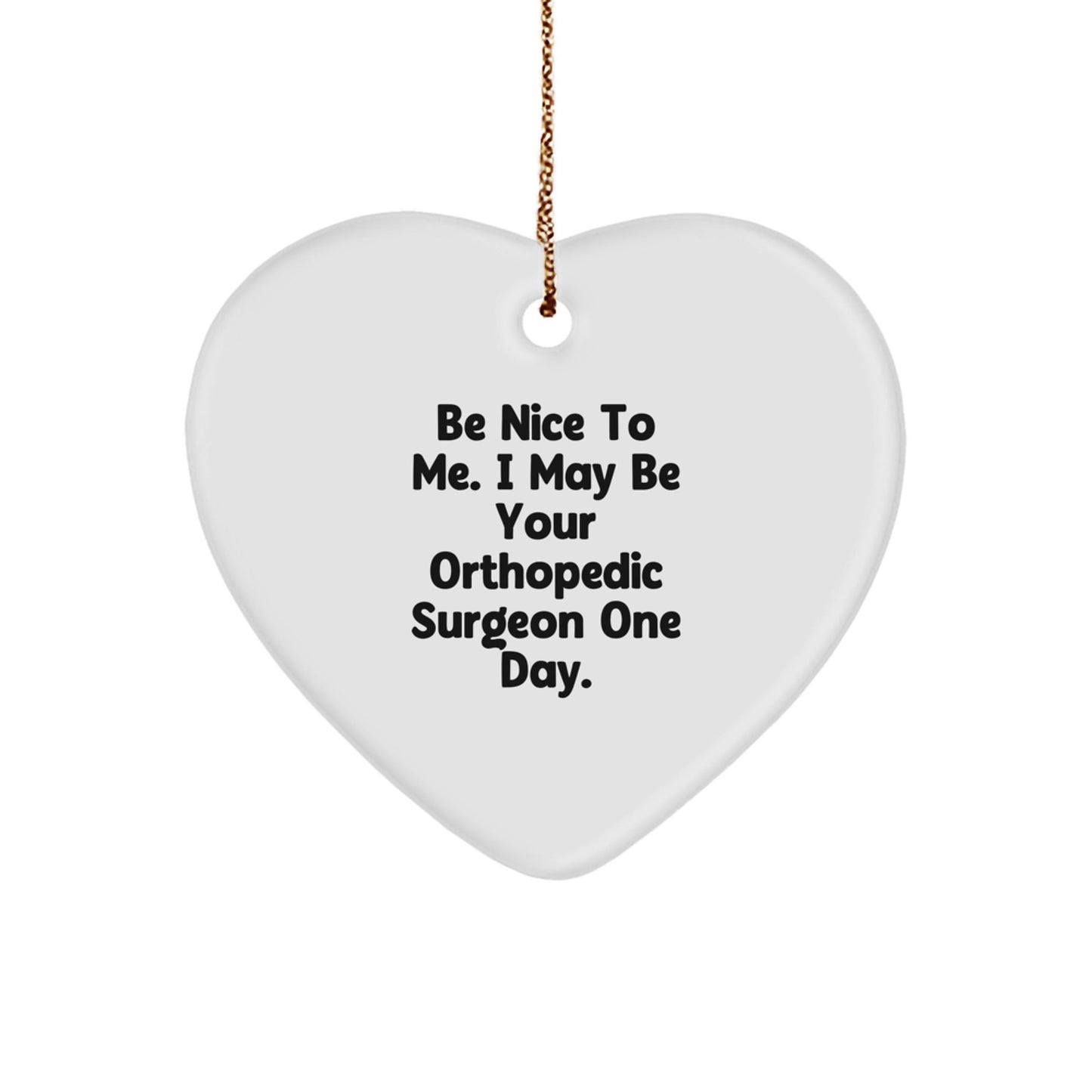 Gifts from Friends and Family to Orthopedic Surgeons - 'Be Nice To Me. I May Be Your Orthopedic Surgeon One Day.' Heart Ornament for Christmas - The Buy Boom