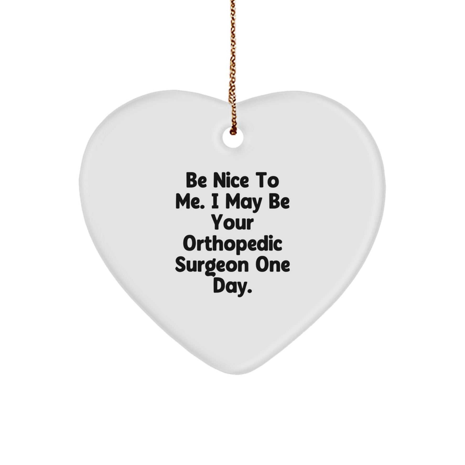 Gifts from Friends and Family to Orthopedic Surgeons - 'Be Nice To Me. I May Be Your Orthopedic Surgeon One Day.' Heart Ornament for Christmas - The Buy Boom