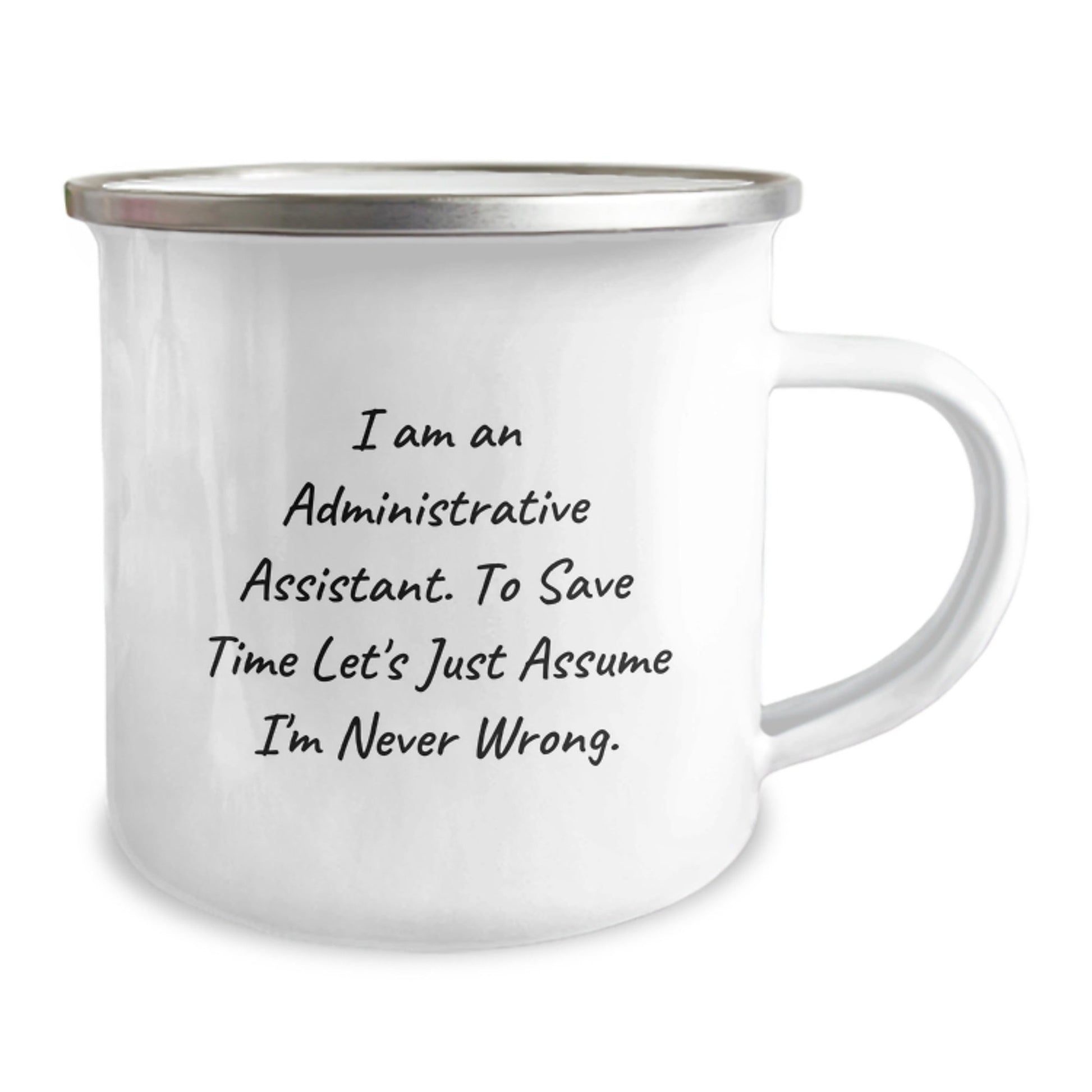 Gifts from Friends for Administrative Assistant Graduation, I Am An Administrative Assistant. To Save Time Let's Just Assume I'm Never Wrong. Camping Mug, Funny Quote - The Buy Boom
