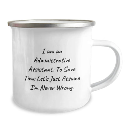 Gifts from Friends for Administrative Assistant Graduation, I Am An Administrative Assistant. To Save Time Let's Just Assume I'm Never Wrong. Camping Mug, Funny Quote - The Buy Boom