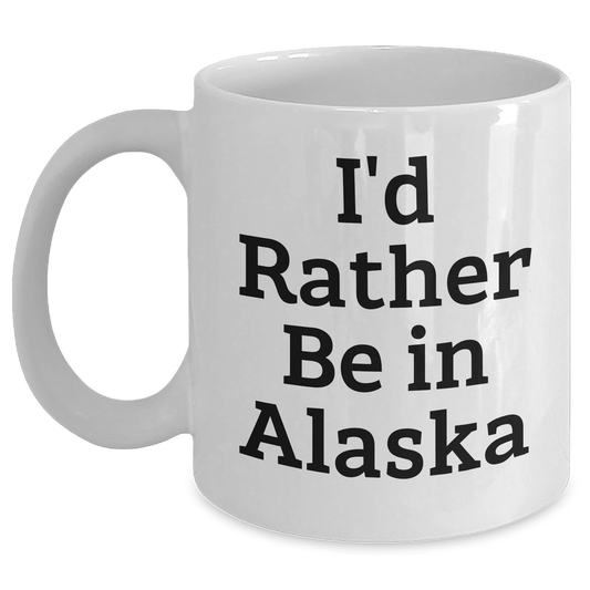 Gifts from Friends for Alaska Lovers - I'd Rather Be In Alaska White Coffee Mug, Funny Quote for Father's Day - The Buy Boom