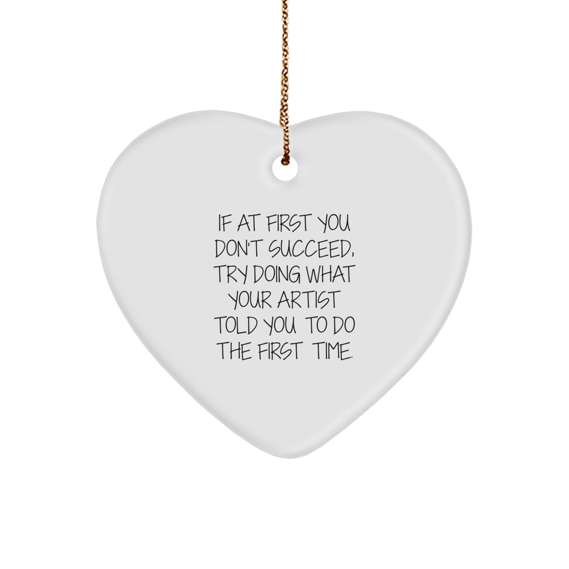 Gifts from Friends for Artist Men, Cute Heart Ornament Christmas Unique Gifts, If At First You Don't Succeed, Try Doing What Your Artist Told You To Do The First Time - The Buy Boom