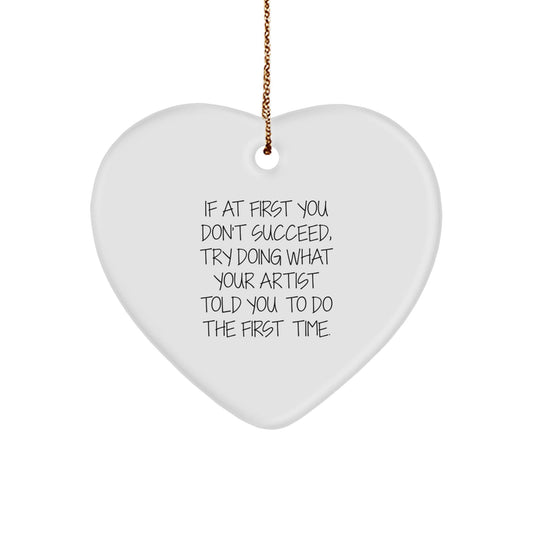 Gifts from Friends for Artist Men, Cute Heart Ornament Christmas Unique Gifts, If At First You Don't Succeed, Try Doing What Your Artist Told You To Do The First Time - The Buy Boom