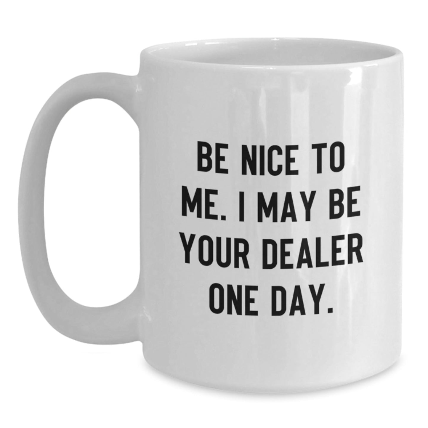 Gifts from Friends for Dealer, White Coffee Mug with Inspirational Quote, Birthday Unique Presents, Be Nice to Me. I May Be Your Dealer One Day. - The Buy Boom