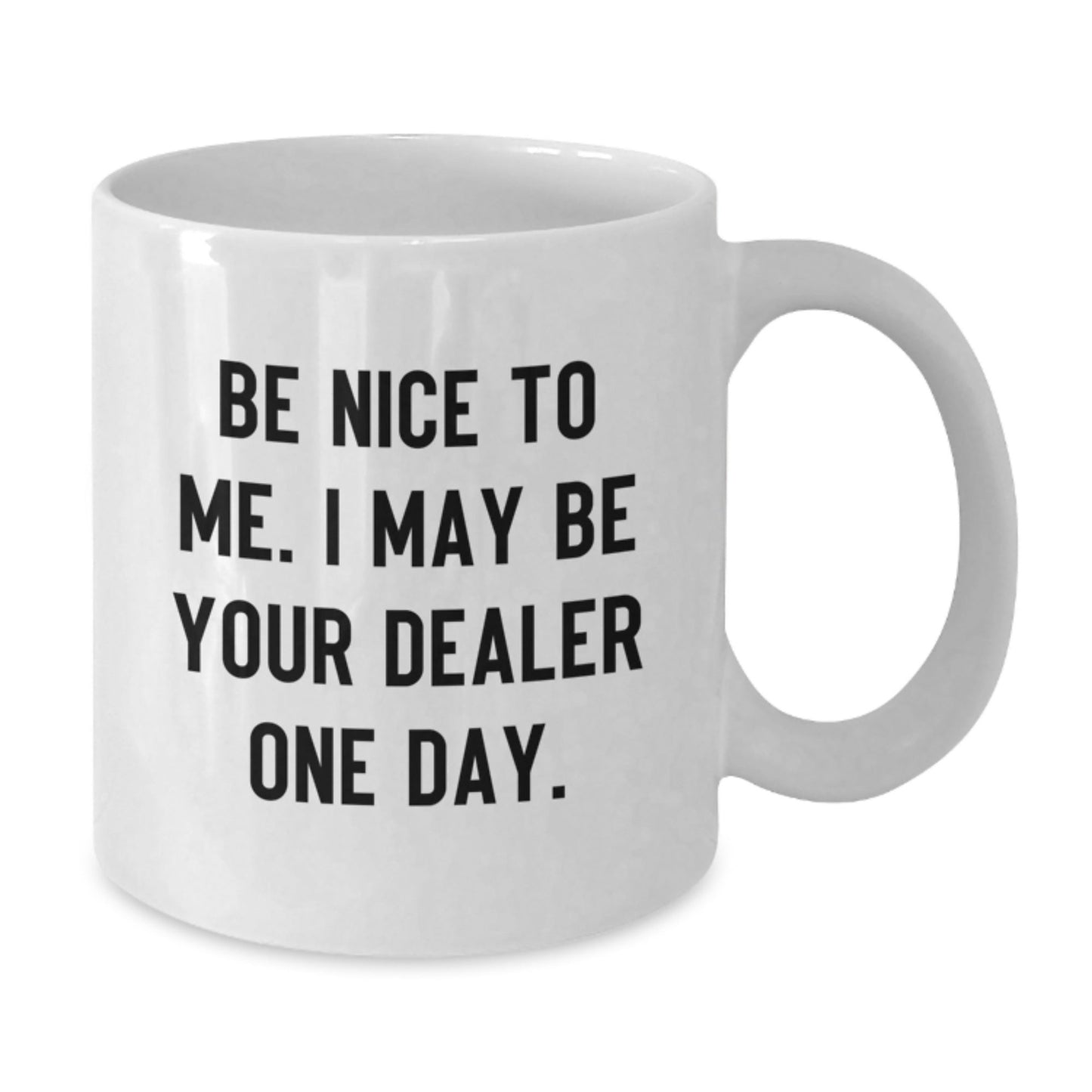Gifts from Friends for Dealer, White Coffee Mug with Inspirational Quote, Birthday Unique Presents, Be Nice to Me. I May Be Your Dealer One Day. - The Buy Boom