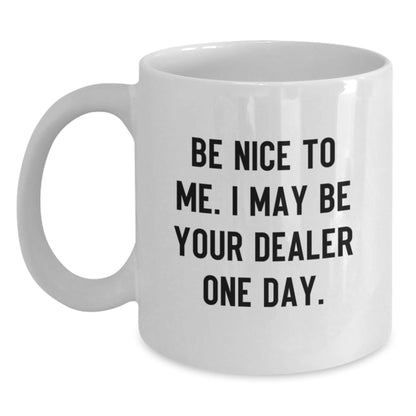 Gifts from Friends for Dealer, White Coffee Mug with Inspirational Quote, Birthday Unique Presents, Be Nice to Me. I May Be Your Dealer One Day. - The Buy Boom