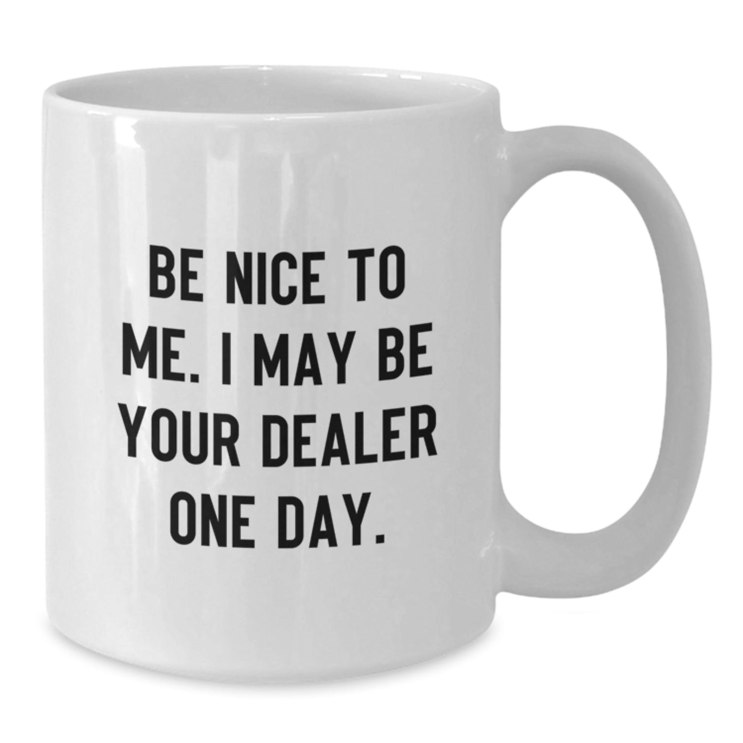 Gifts from Friends for Dealer, White Coffee Mug with Inspirational Quote, Birthday Unique Presents, Be Nice to Me. I May Be Your Dealer One Day. - The Buy Boom