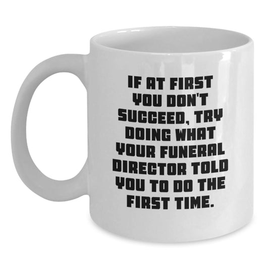 Gifts from Friends for Funeral Directors - White Coffee Mug, Funny Quote - If At First You Don't Succeed, Try Doing What Your Funeral Director Told You To Do The First Time, Christmas Unique Gifts - The Buy Boom